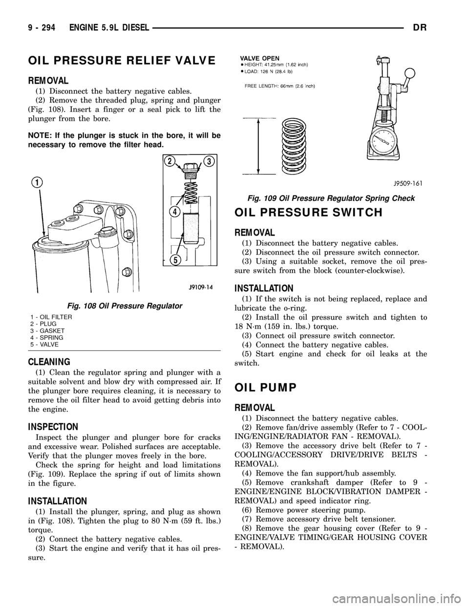 DODGE RAM 1500 1998 2.G Workshop Manual OIL PRESSURE RELIEF VALVE
REMOVAL
(1) Disconnect the battery negative cables.
(2) Remove the threaded plug, spring and plunger
(Fig. 108). Insert a finger or a seal pick to lift the
plunger from the b