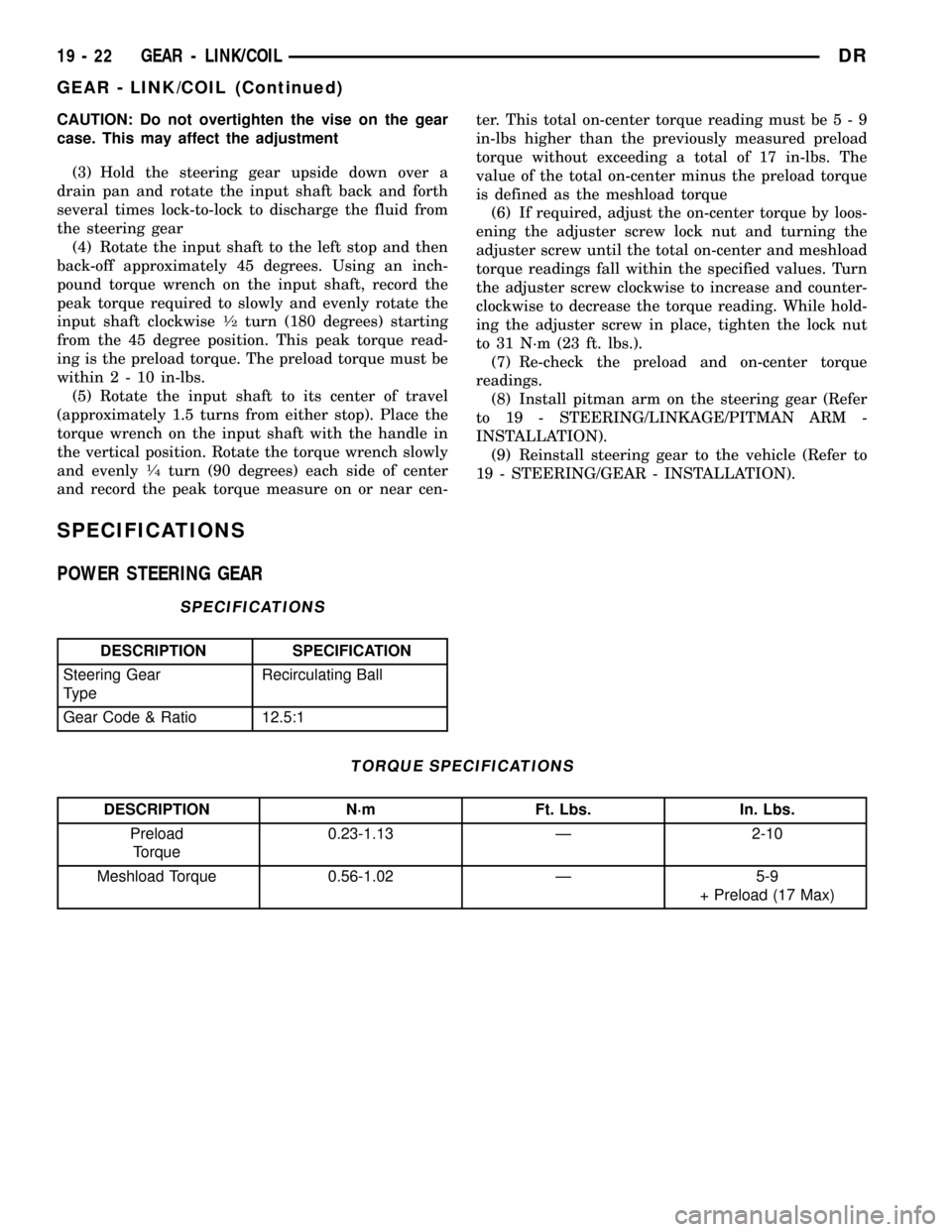 DODGE RAM 1500 1998 2.G Workshop Manual CAUTION: Do not overtighten the vise on the gear
case. This may affect the adjustment
(3) Hold the steering gear upside down over a
drain pan and rotate the input shaft back and forth
several times lo