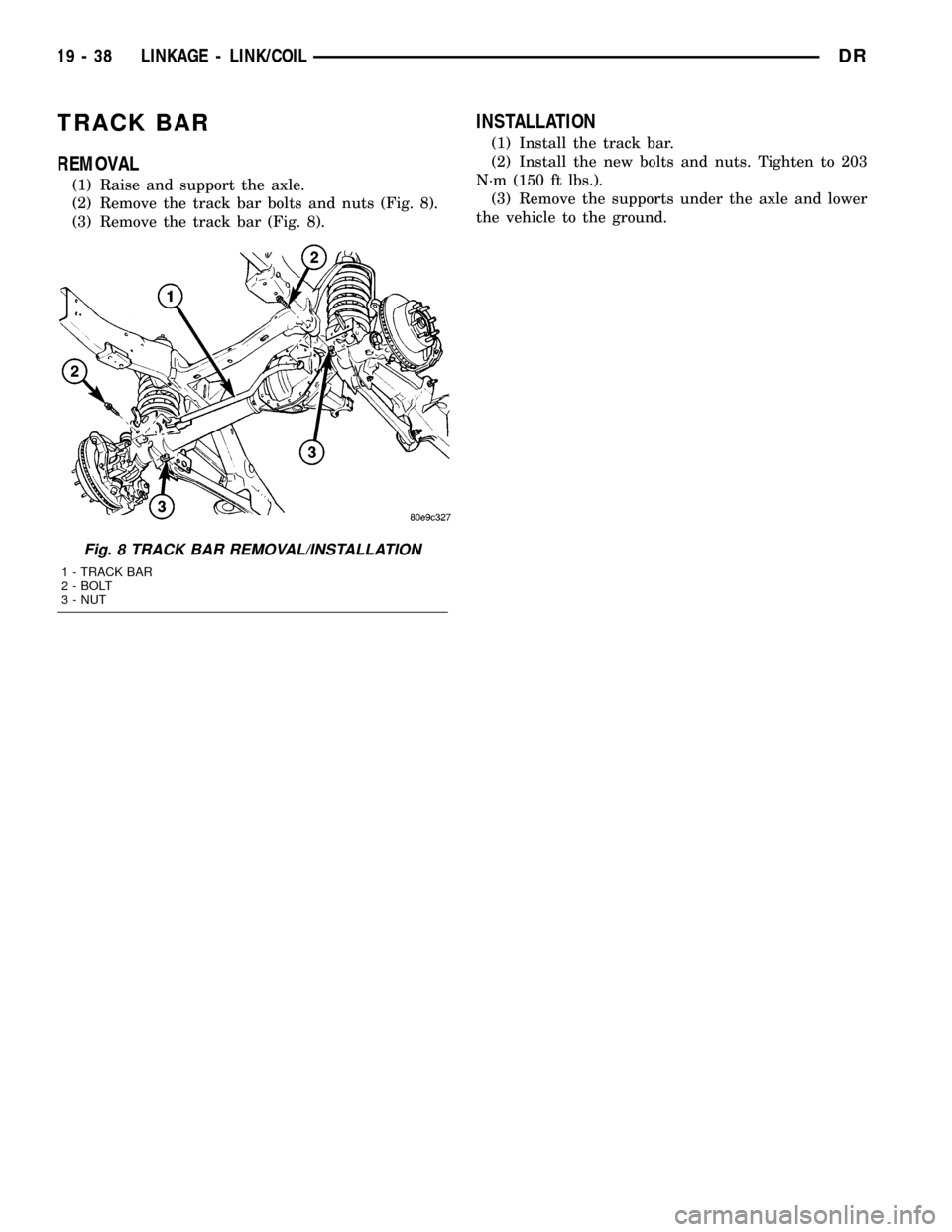 DODGE RAM 1500 1998 2.G Workshop Manual TRACK BAR
REMOVAL
(1) Raise and support the axle.
(2) Remove the track bar bolts and nuts (Fig. 8).
(3) Remove the track bar (Fig. 8).
INSTALLATION
(1) Install the track bar.
(2) Install the new bolts