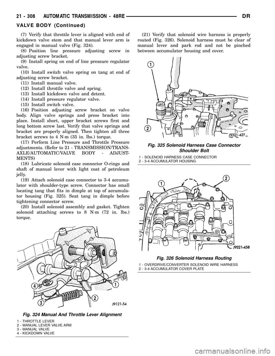 DODGE RAM 1500 1998 2.G Workshop Manual (7) Verify that throttle lever is aligned with end of
kickdown valve stem and that manual lever arm is
engaged in manual valve (Fig. 324).
(8) Position line pressure adjusting screw in
adjusting screw