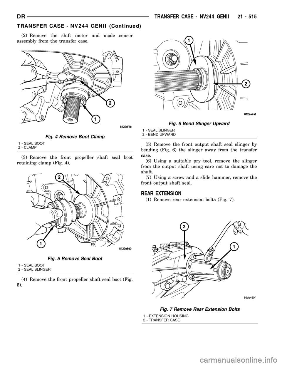 DODGE RAM 1500 1998 2.G Workshop Manual (2) Remove the shift motor and mode sensor
assembly from the transfer case.
(3) Remove the front propeller shaft seal boot
retaining clamp (Fig. 4).
(4) Remove the front propeller shaft seal boot (Fig