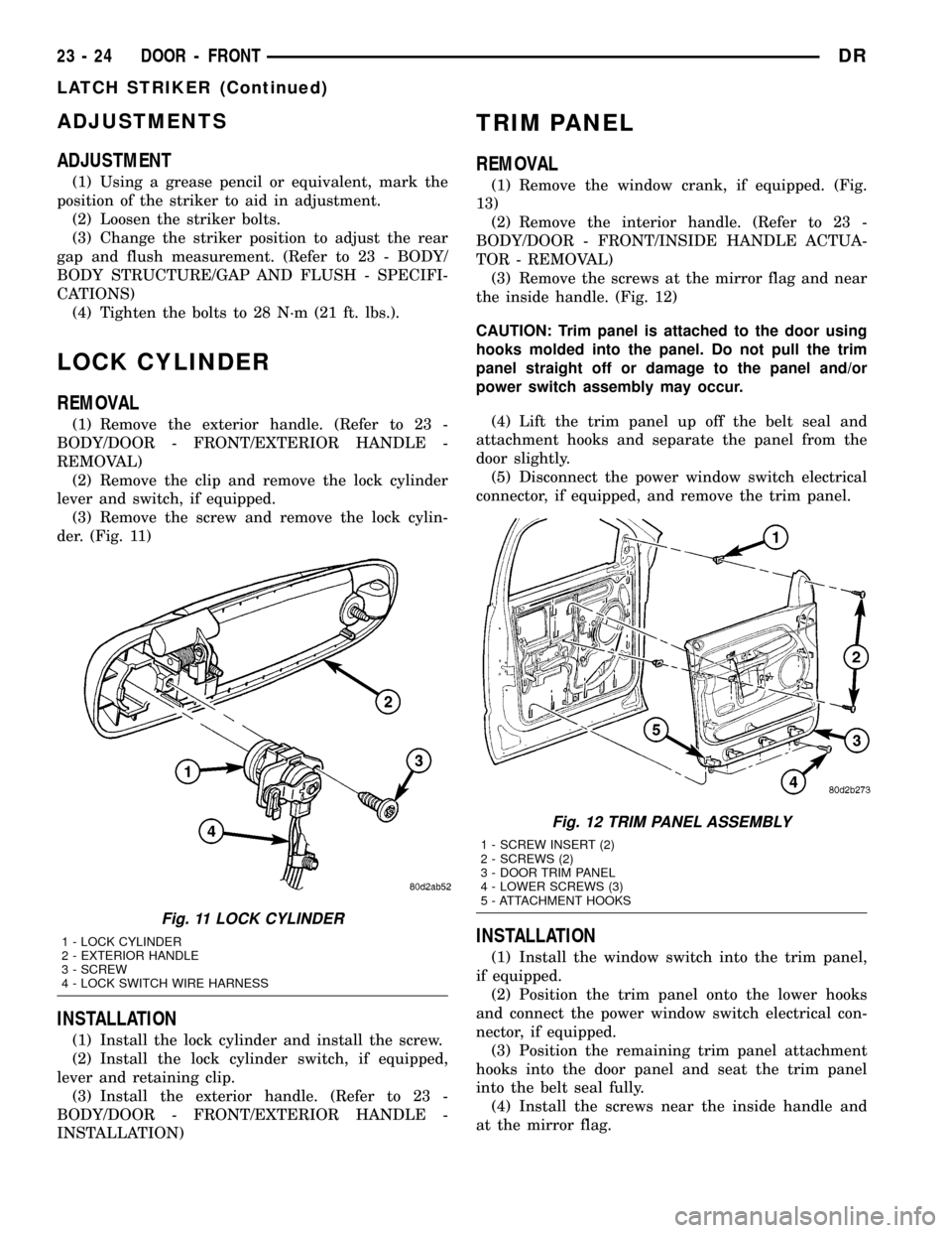 DODGE RAM 1500 1998 2.G Workshop Manual ADJUSTMENTS
ADJUSTMENT
(1) Using a grease pencil or equivalent, mark the
position of the striker to aid in adjustment.
(2) Loosen the striker bolts.
(3) Change the striker position to adjust the rear
