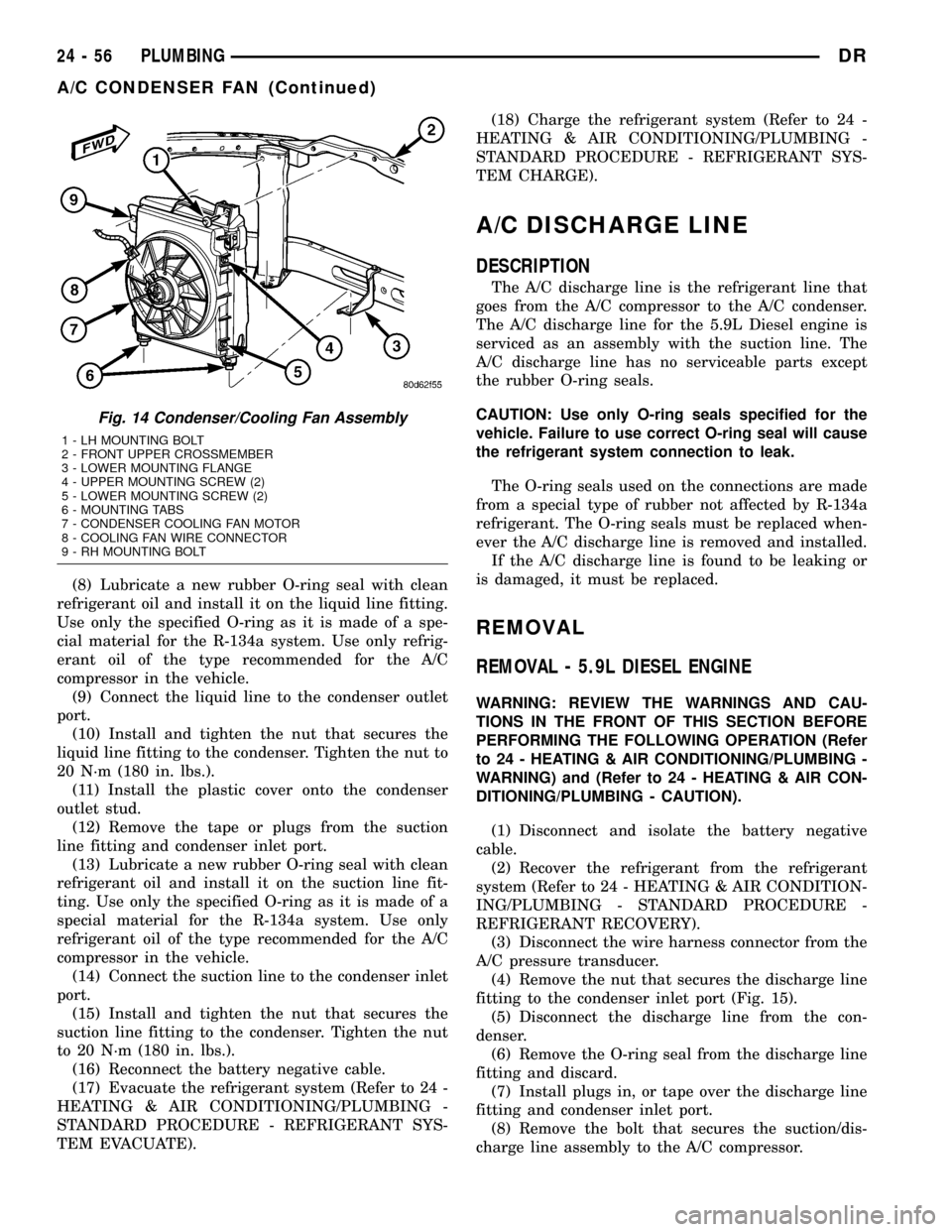 DODGE RAM 1500 1998 2.G Workshop Manual (8) Lubricate a new rubber O-ring seal with clean
refrigerant oil and install it on the liquid line fitting.
Use only the specified O-ring as it is made of a spe-
cial material for the R-134a system. 