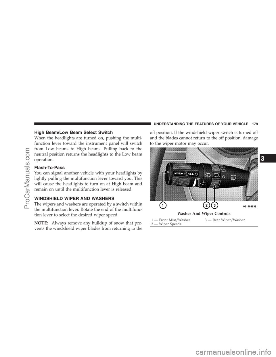DODGE CARAVAN 2009  Owners Manual High Beam/Low Beam Select Switch
When the headlights are turned on, pushing the multi-
function lever toward the instrument panel will switch
from Low beams to High beams. Pulling back to the
neutral 
