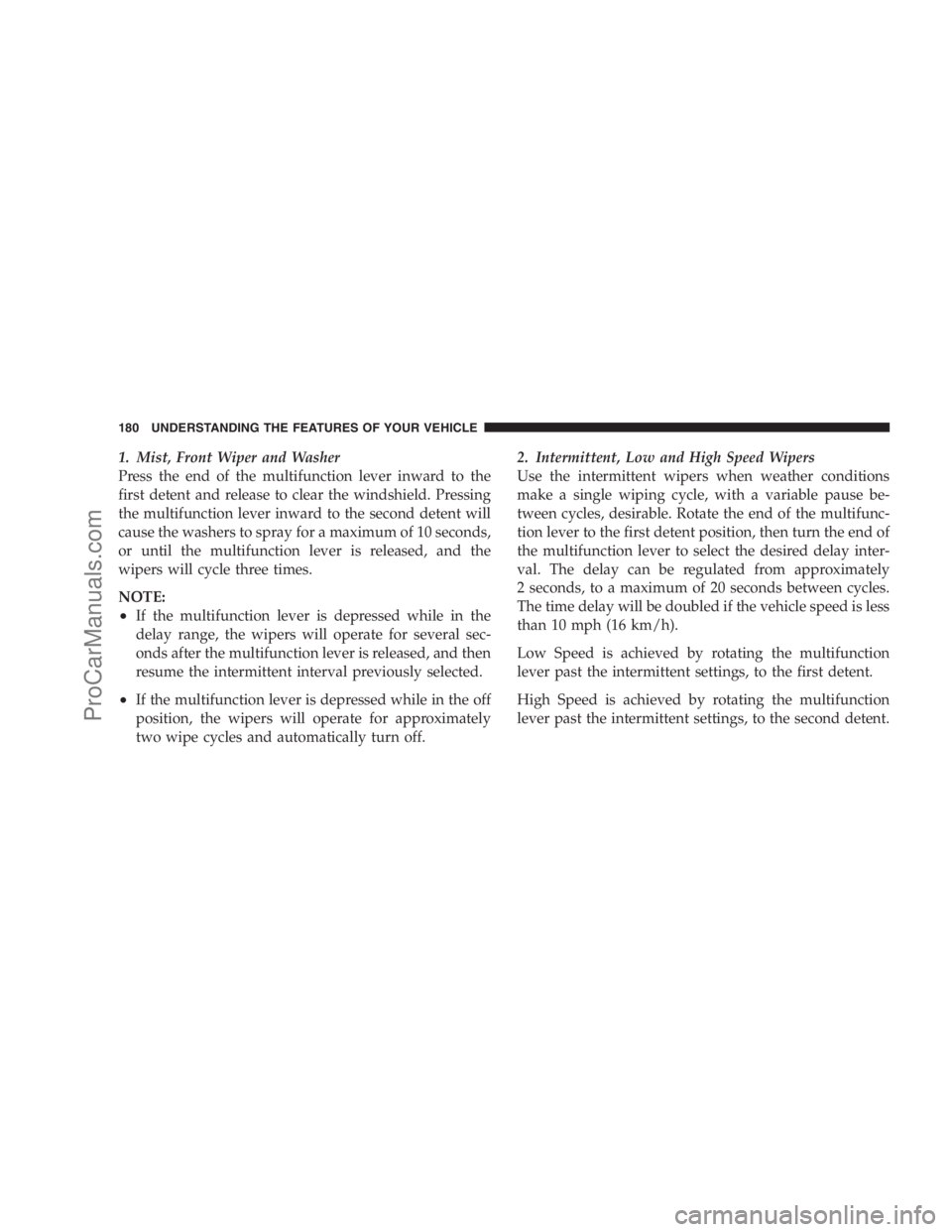 DODGE CARAVAN 2009  Owners Manual 1. Mist, Front Wiper and Washer
Press the end of the multifunction lever inward to the
first detent and release to clear the windshield. Pressing
the multifunction lever inward to the second detent wi