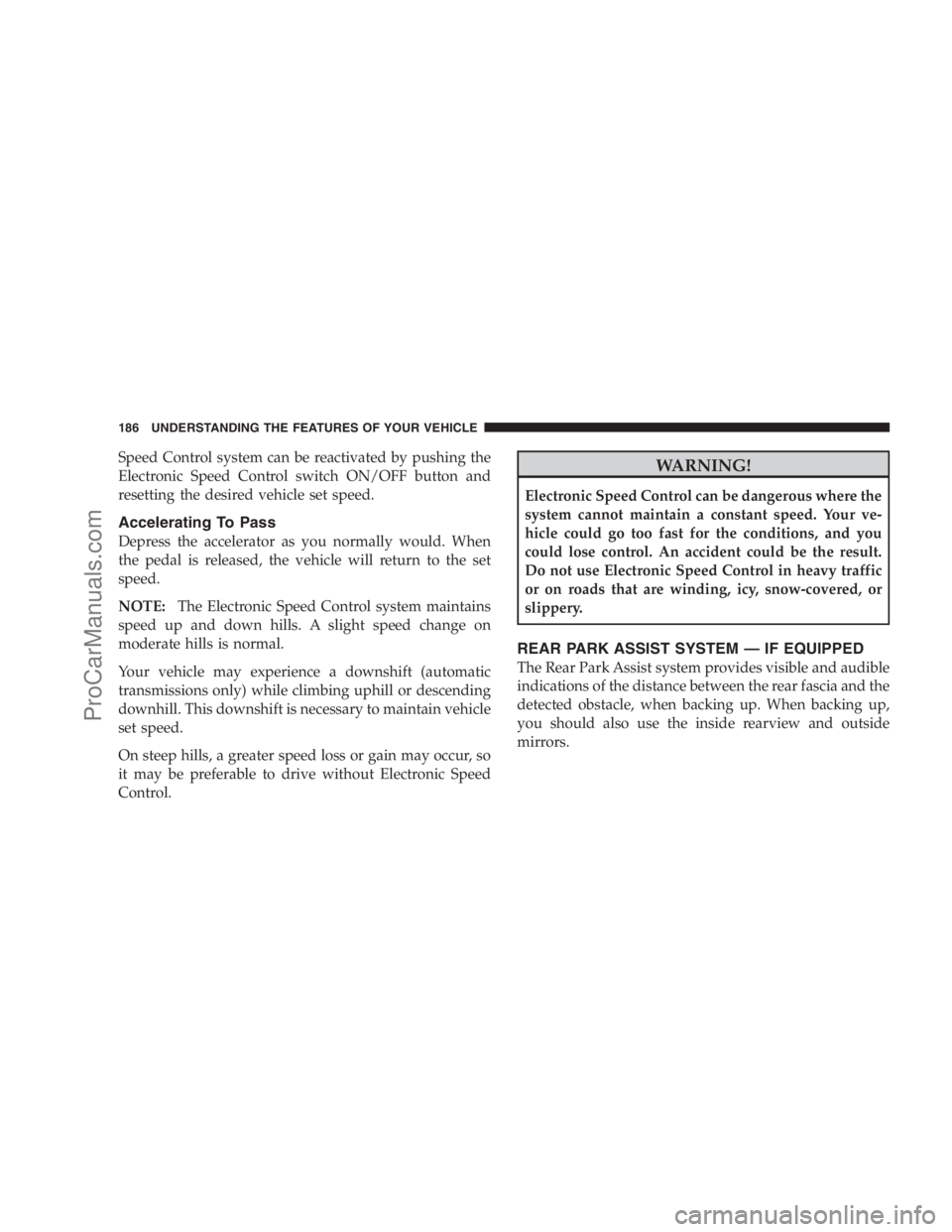 DODGE CARAVAN 2009  Owners Manual Speed Control system can be reactivated by pushing the
Electronic Speed Control switch ON/OFF button and
resetting the desired vehicle set speed.
Accelerating To Pass
Depress the accelerator as you no