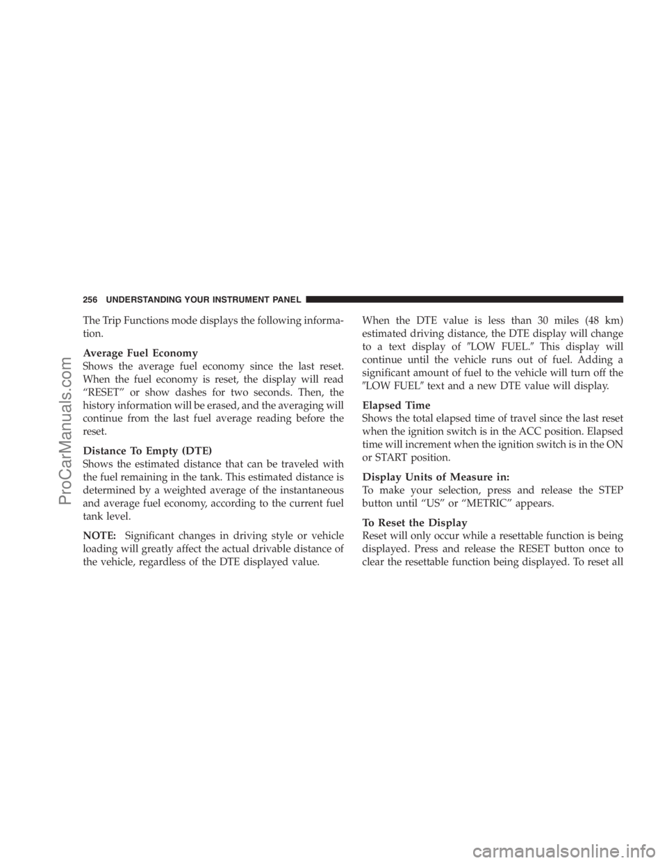DODGE CARAVAN 2009  Owners Manual The Trip Functions mode displays the following informa-
tion.
Average Fuel Economy
Shows the average fuel economy since the last reset.
When the fuel economy is reset, the display will read
“RESET