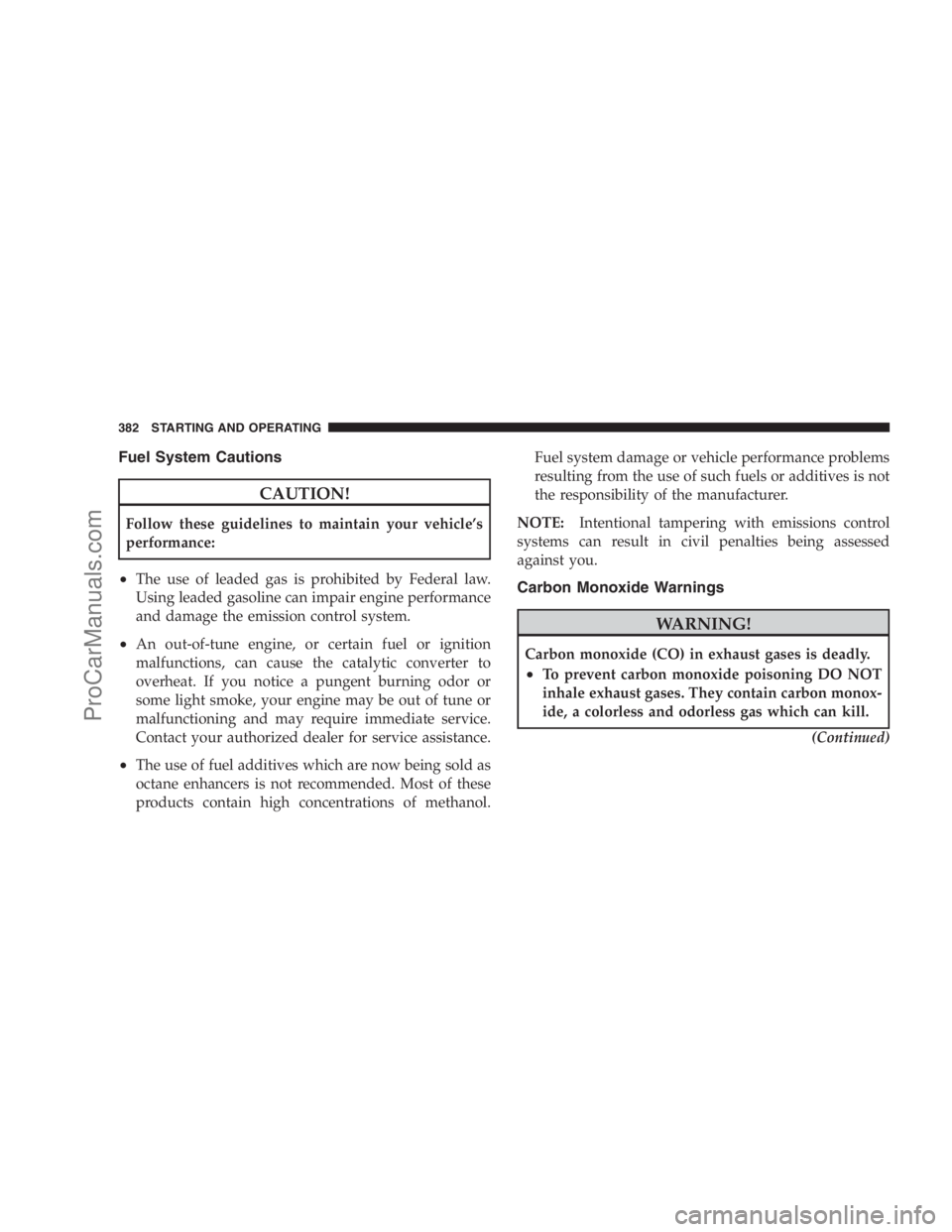 DODGE CARAVAN 2009  Owners Manual Fuel System Cautions
CAUTION!
Follow these guidelines to maintain your vehicle’s
performance:
•The use of leaded gas is prohibited by Federal law.
Using leaded gasoline can impair engine performan