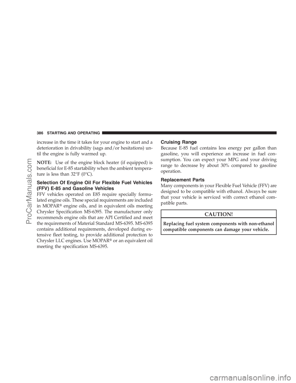 DODGE CARAVAN 2009  Owners Manual increase in the time it takes for your engine to start and a
deterioration in drivability (sags and/or hesitations) un-
til the engine is fully warmed up.
NOTE:Use of the engine block heater (if equip