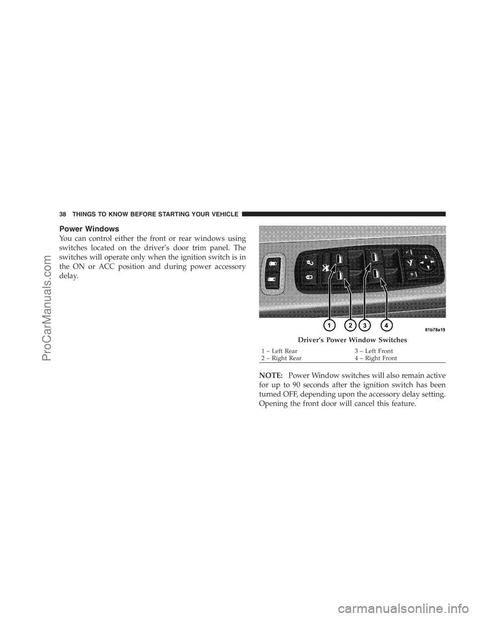 DODGE CARAVAN 2009  Owners Manual Power Windows
You can control either the front or rear windows using
switches located on the driver’s door trim panel. The
switches will operate only when the ignition switch is in
the ON or ACC pos