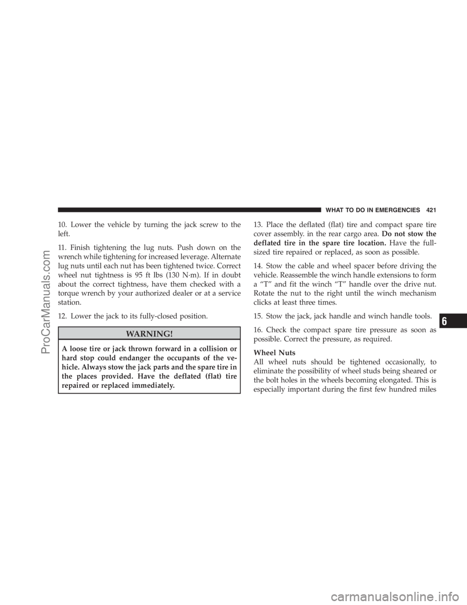DODGE CARAVAN 2009  Owners Manual 10. Lower the vehicle by turning the jack screw to the
left.
11. Finish tightening the lug nuts. Push down on the
wrench while tightening for increased leverage. Alternate
lug nuts until each nut has 