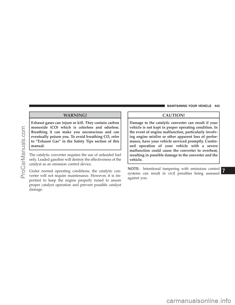 DODGE CARAVAN 2009  Owners Manual WARNING!
Exhaust gases can injure or kill. They contain carbon
monoxide (CO) which is colorless and odorless.
Breathing it can make you unconscious and can
eventually poison you. To avoid breathing CO