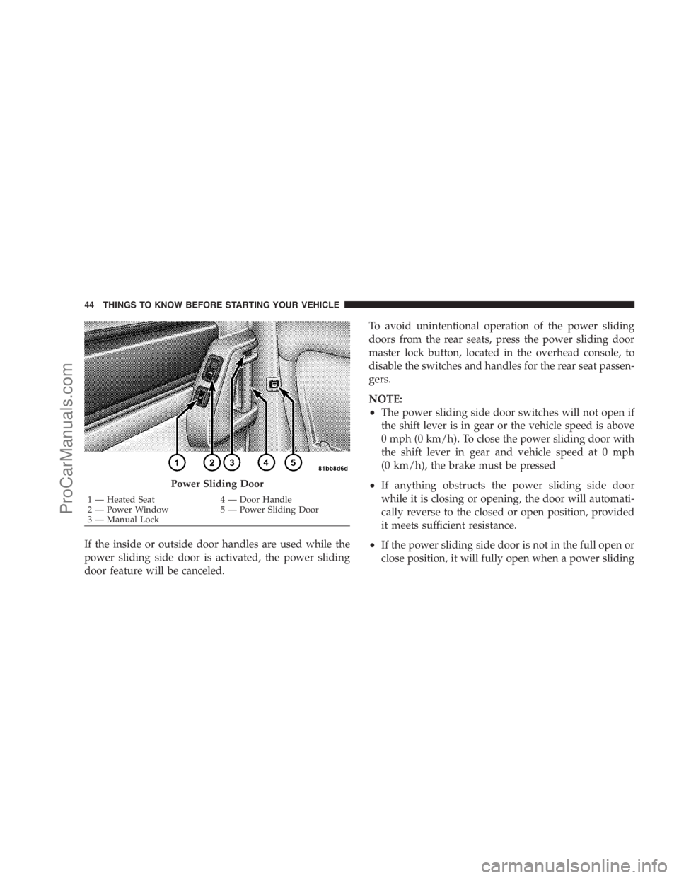 DODGE CARAVAN 2009 Owners Manual If the inside or outside door handles are used while the
power sliding side door is activated, the power sliding
door feature will be canceled.To avoid unintentional operation of the power sliding
doo DODGE CARAVAN 2009 Owners Manual If the inside or outside door handles are used while the
power sliding side door is activated, the power sliding
door feature will be canceled.To avoid unintentional operation of the power sliding
doo