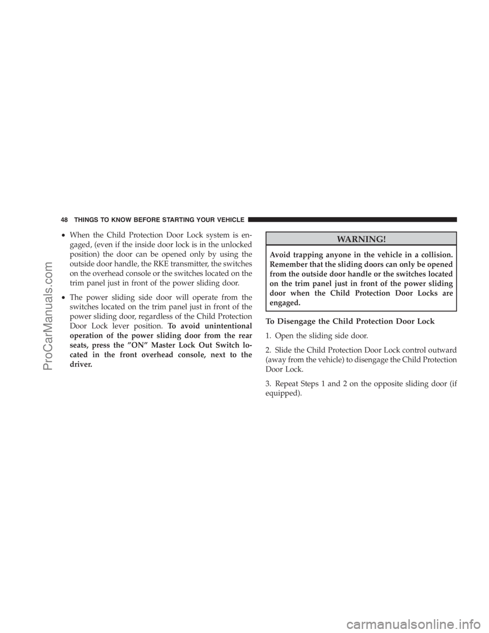 DODGE CARAVAN 2009 Owners Manual •When the Child Protection Door Lock system is en-
gaged, (even if the inside door lock is in the unlocked
position) the door can be opened only by using the
outside door handle, the RKE transmitter DODGE CARAVAN 2009 Owners Manual •When the Child Protection Door Lock system is en-
gaged, (even if the inside door lock is in the unlocked
position) the door can be opened only by using the
outside door handle, the RKE transmitter