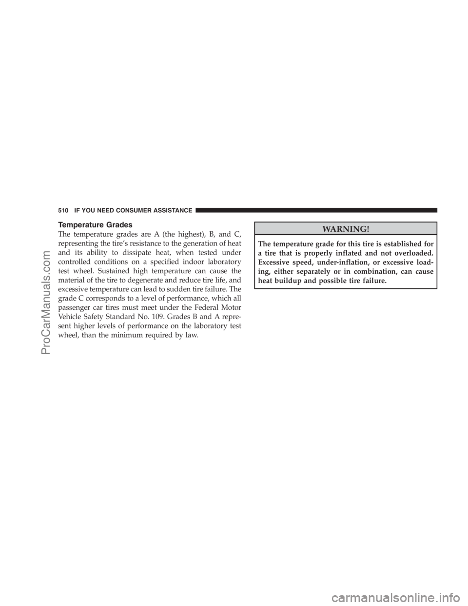 DODGE CARAVAN 2009  Owners Manual Temperature Grades
The temperature grades are A (the highest), B, and C,
representing the tire’s resistance to the generation of heat
and its ability to dissipate heat, when tested under
controlled 