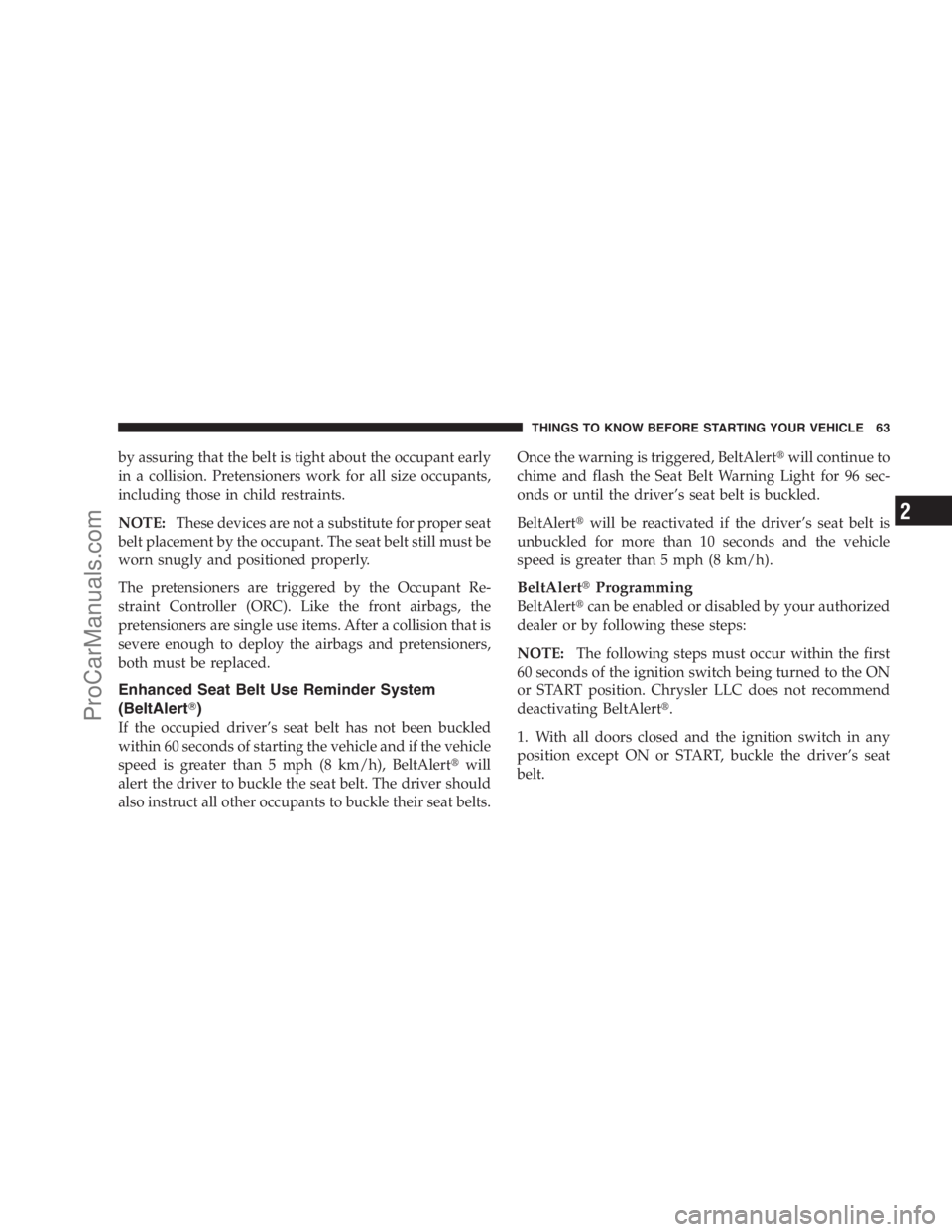 DODGE CARAVAN 2009  Owners Manual by assuring that the belt is tight about the occupant early
in a collision. Pretensioners work for all size occupants,
including those in child restraints.
NOTE:These devices are not a substitute for 