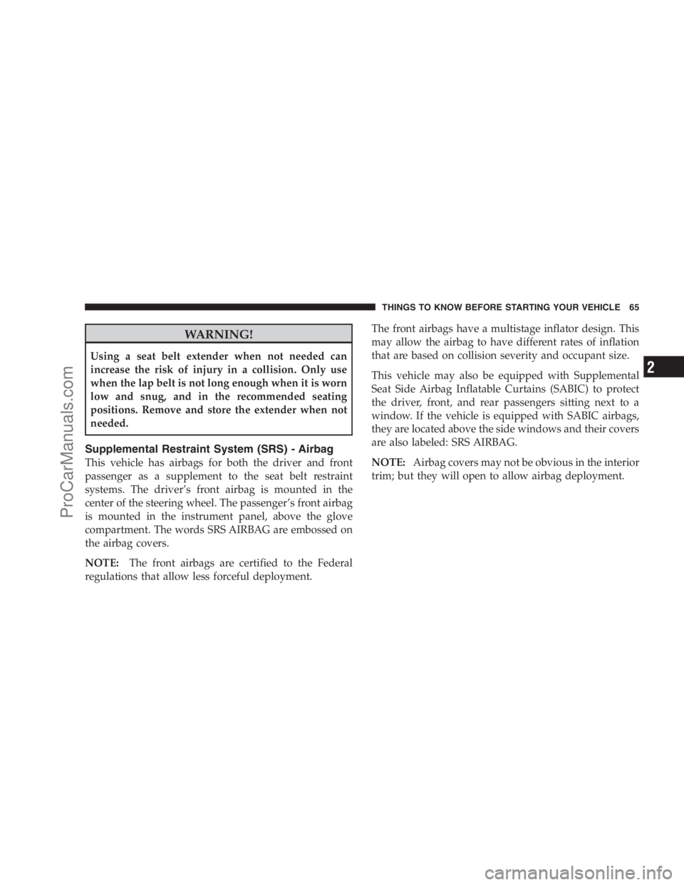 DODGE CARAVAN 2009  Owners Manual WARNING!
Using a seat belt extender when not needed can
increase the risk of injury in a collision. Only use
when the lap belt is not long enough when it is worn
low and snug, and in the recommended s