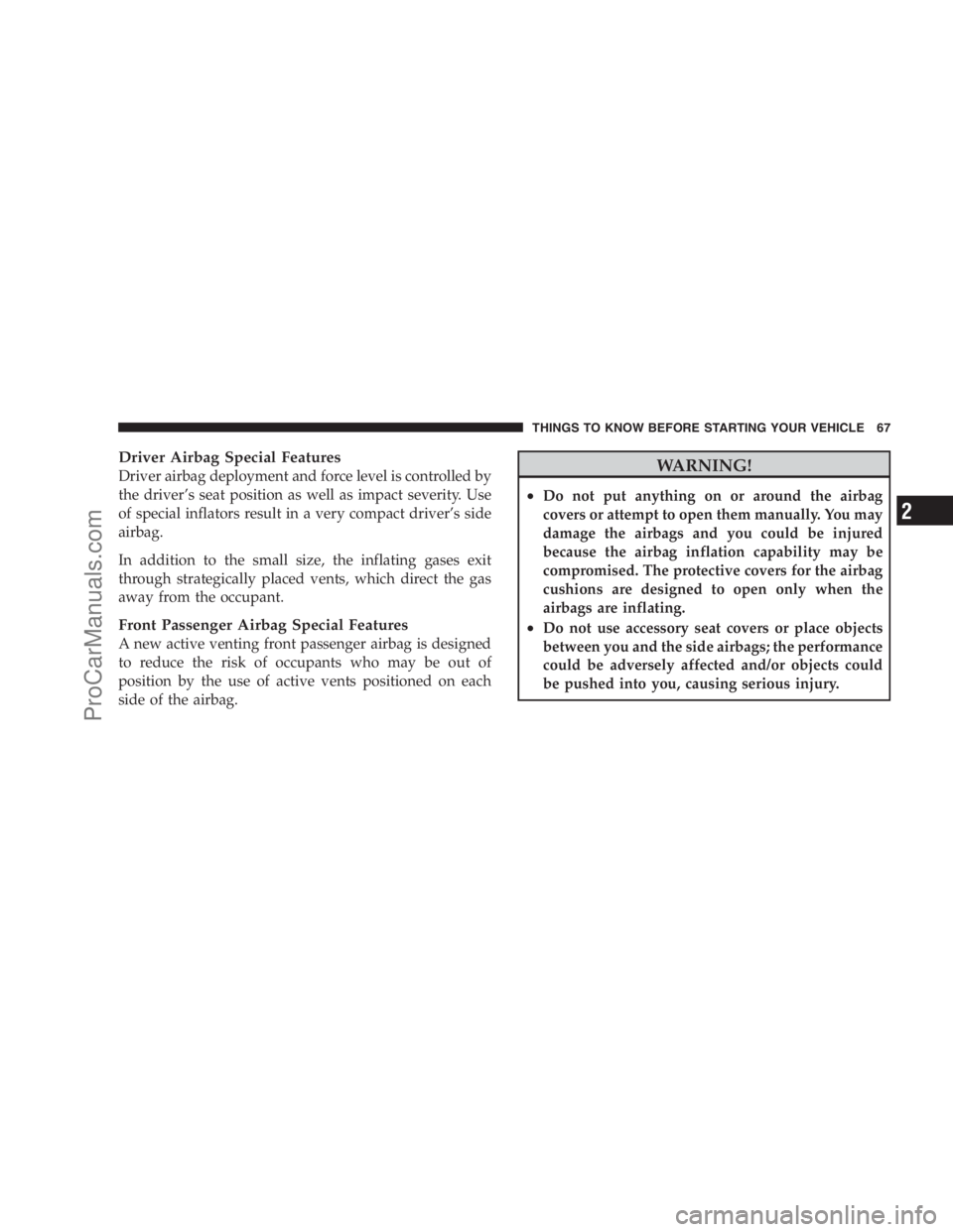 DODGE CARAVAN 2009  Owners Manual Driver Airbag Special Features
Driver airbag deployment and force level is controlled by
the driver’s seat position as well as impact severity. Use
of special inflators result in a very compact driv
