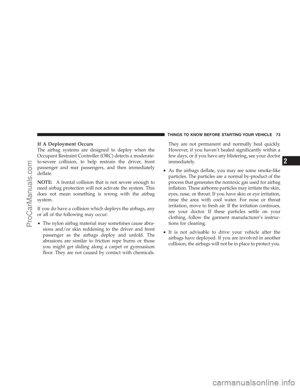 DODGE CARAVAN 2009 Owners Manual If A Deployment Occurs
The airbag systems are designed to deploy when the
Occupant Restraint Controller (ORC) detects a moderate-
to-severe collision, to help restrain the driver, front
passenger and DODGE CARAVAN 2009 Owners Manual If A Deployment Occurs
The airbag systems are designed to deploy when the
Occupant Restraint Controller (ORC) detects a moderate-
to-severe collision, to help restrain the driver, front
passenger and