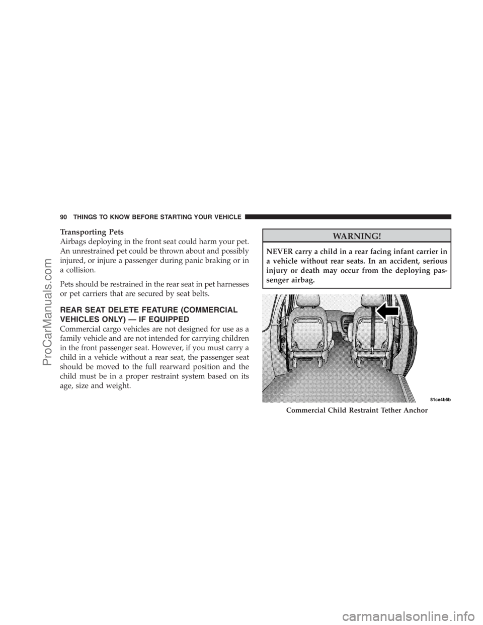 DODGE CARAVAN 2009 Owners Manual Transporting Pets
Airbags deploying in the front seat could harm your pet.
An unrestrained pet could be thrown about and possibly
injured, or injure a passenger during panic braking or in
a collision. DODGE CARAVAN 2009 Owners Manual Transporting Pets
Airbags deploying in the front seat could harm your pet.
An unrestrained pet could be thrown about and possibly
injured, or injure a passenger during panic braking or in
a collision.