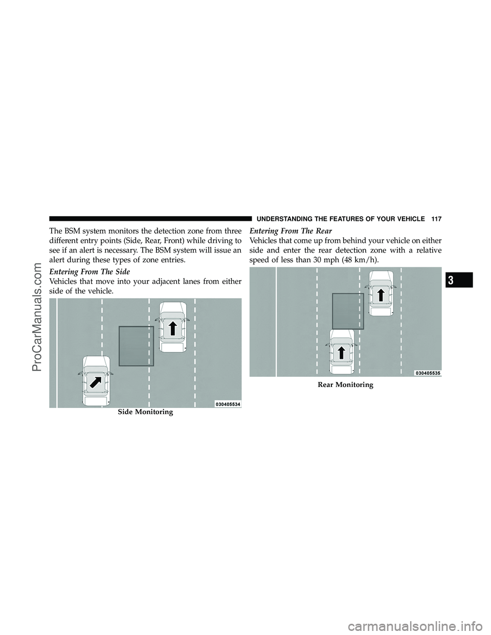 DODGE CARAVAN 2010  Owners Manual The BSM system monitors the detection zone from three
different entry points (Side, Rear, Front) while driving to
see if an alert is necessary. The BSM system will issue an
alert during these types of