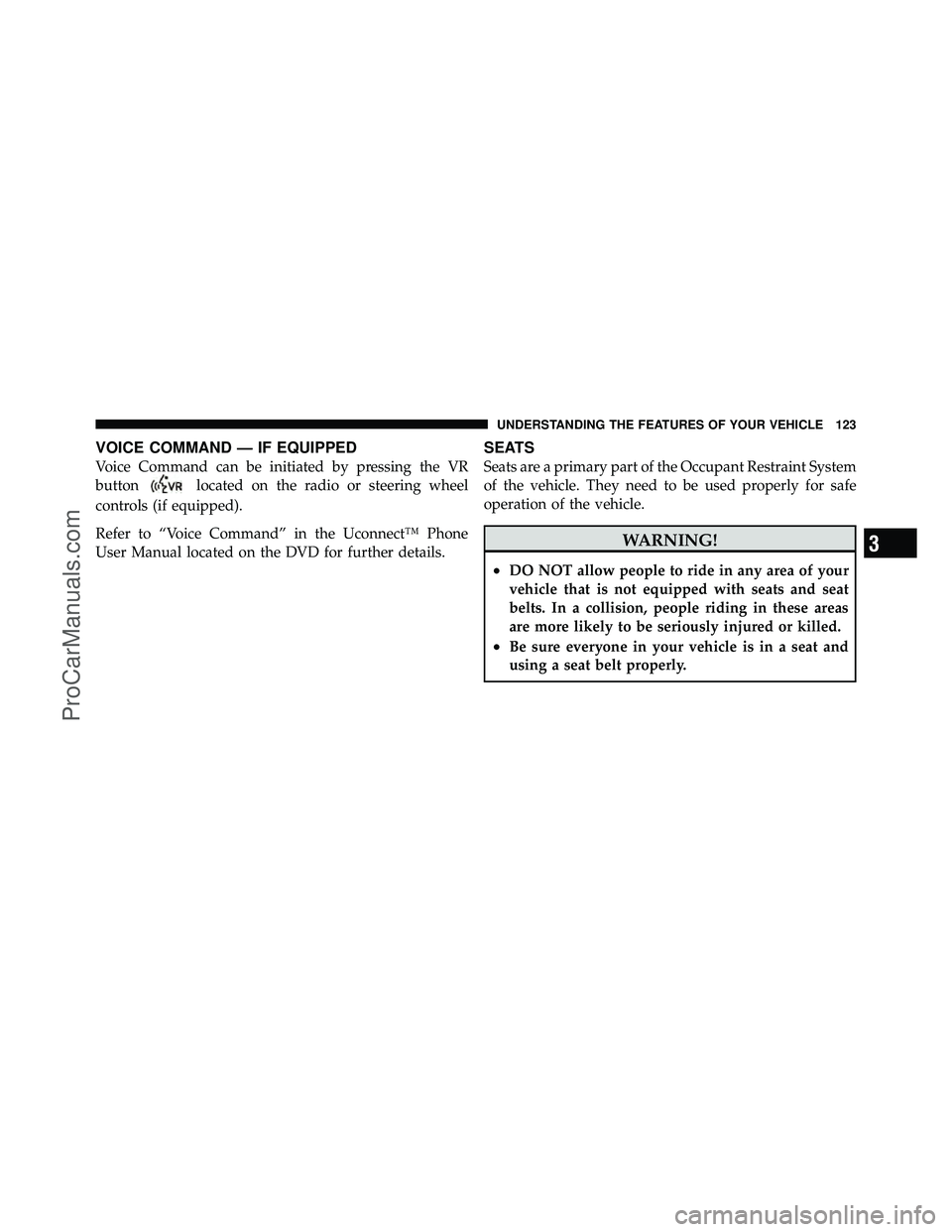 DODGE CARAVAN 2010  Owners Manual VOICE COMMAND — IF EQUIPPED
Voice Command can be initiated by pressing the VR
button
located on the radio or steering wheel
controls (if equipped).
Refer to “Voice Command” in the Uconnect™ Ph