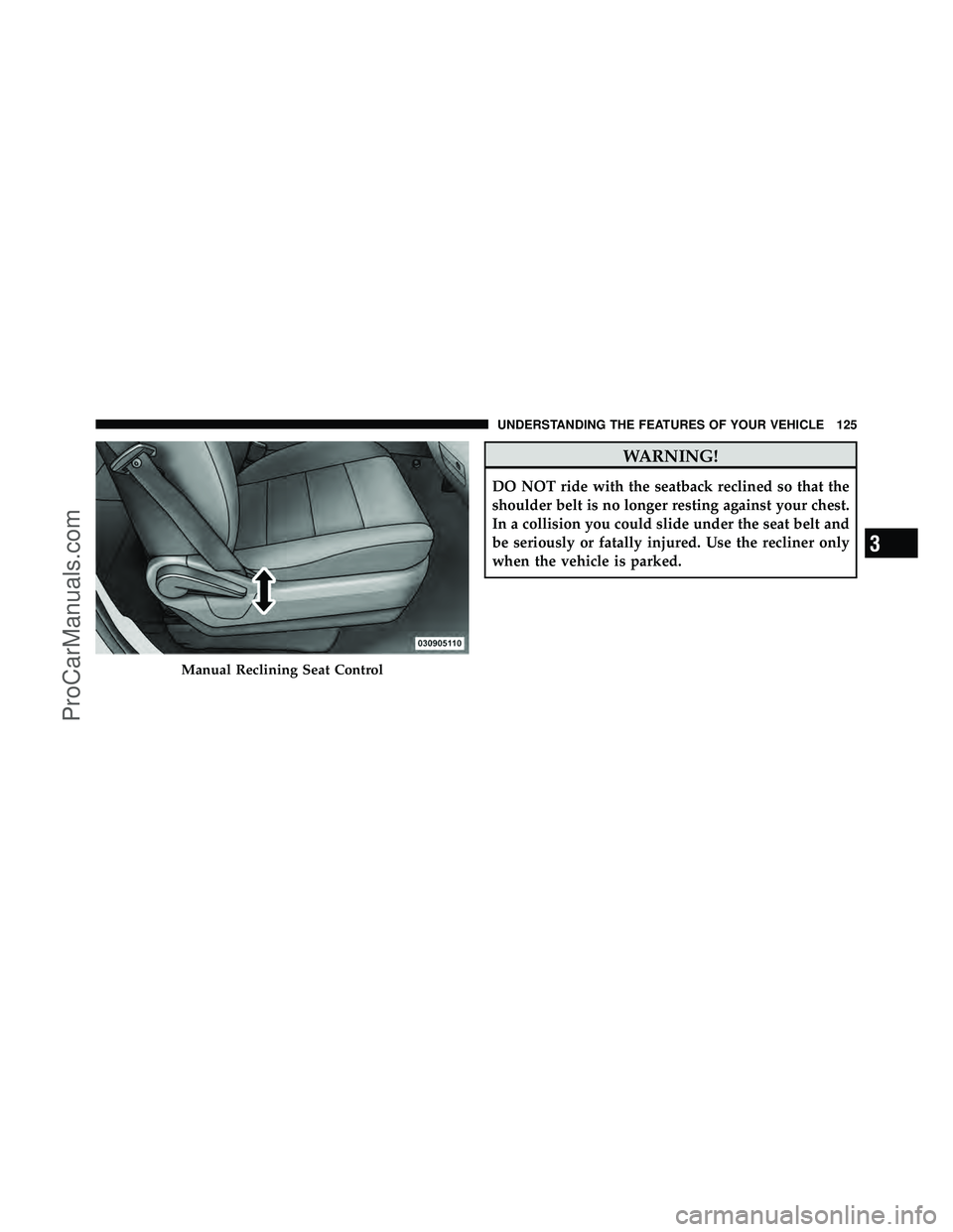 DODGE CARAVAN 2010  Owners Manual WARNING!
DO NOT ride with the seatback reclined so that the
shoulder belt is no longer resting against your chest.
In a collision you could slide under the seat belt and
be seriously or fatally injure