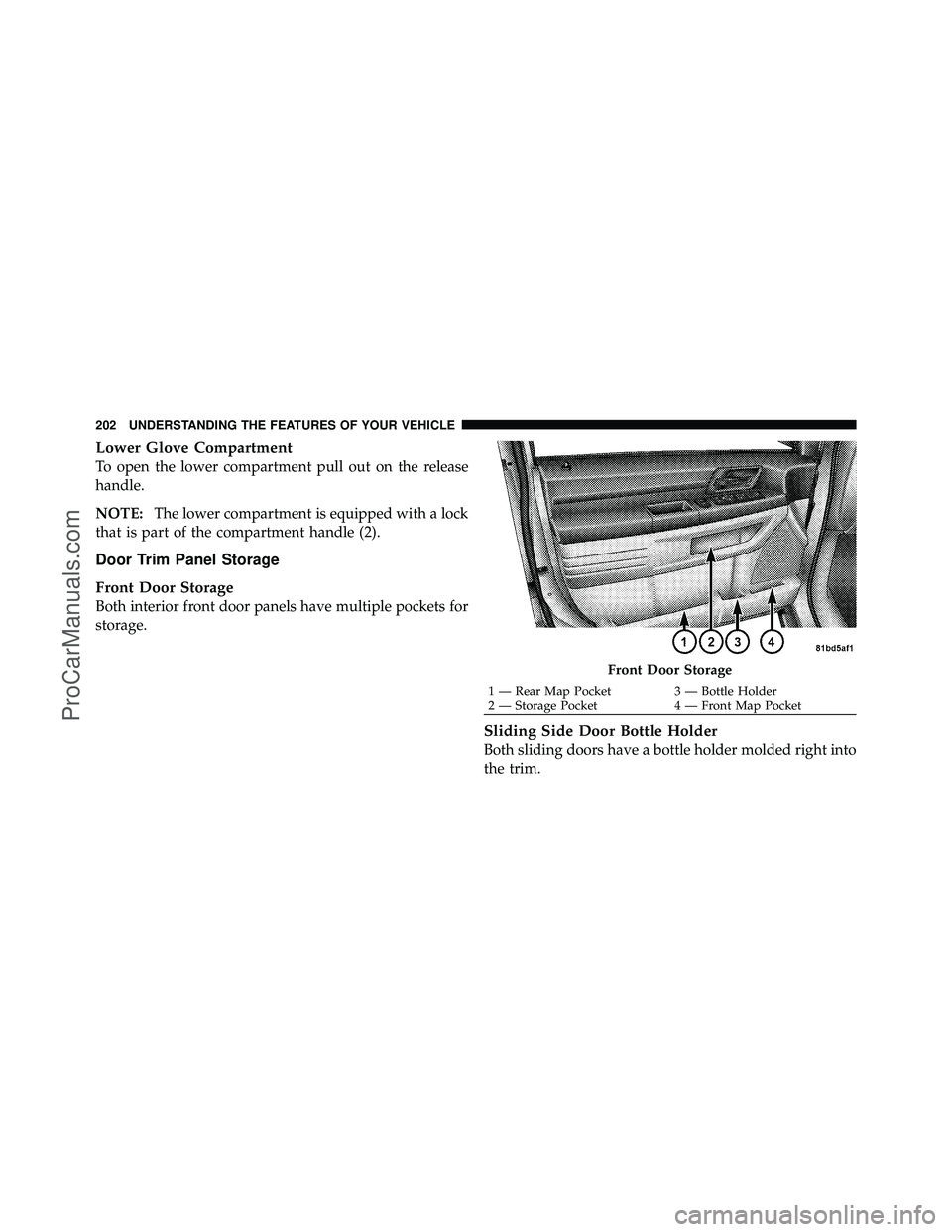 DODGE CARAVAN 2010  Owners Manual Lower Glove Compartment
To open the lower compartment pull out on the release
handle.
NOTE:The lower compartment is equipped with a lock
that is part of the compartment handle (2).
Door Trim Panel Sto