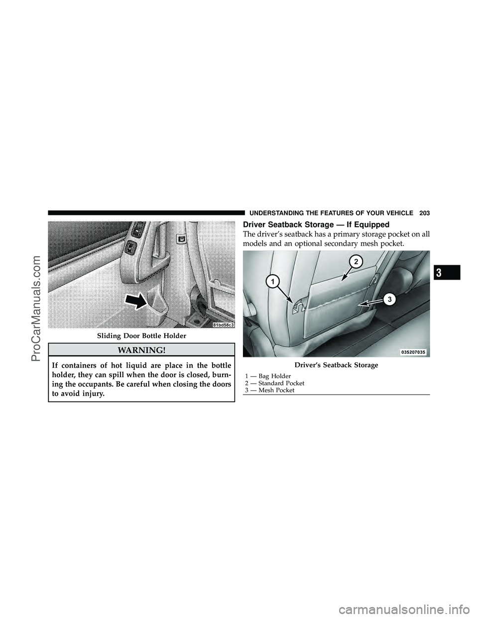 DODGE CARAVAN 2010  Owners Manual WARNING!
If containers of hot liquid are place in the bottle
holder, they can spill when the door is closed, burn-
ing the occupants. Be careful when closing the doors
to avoid injury.
Driver Seatback