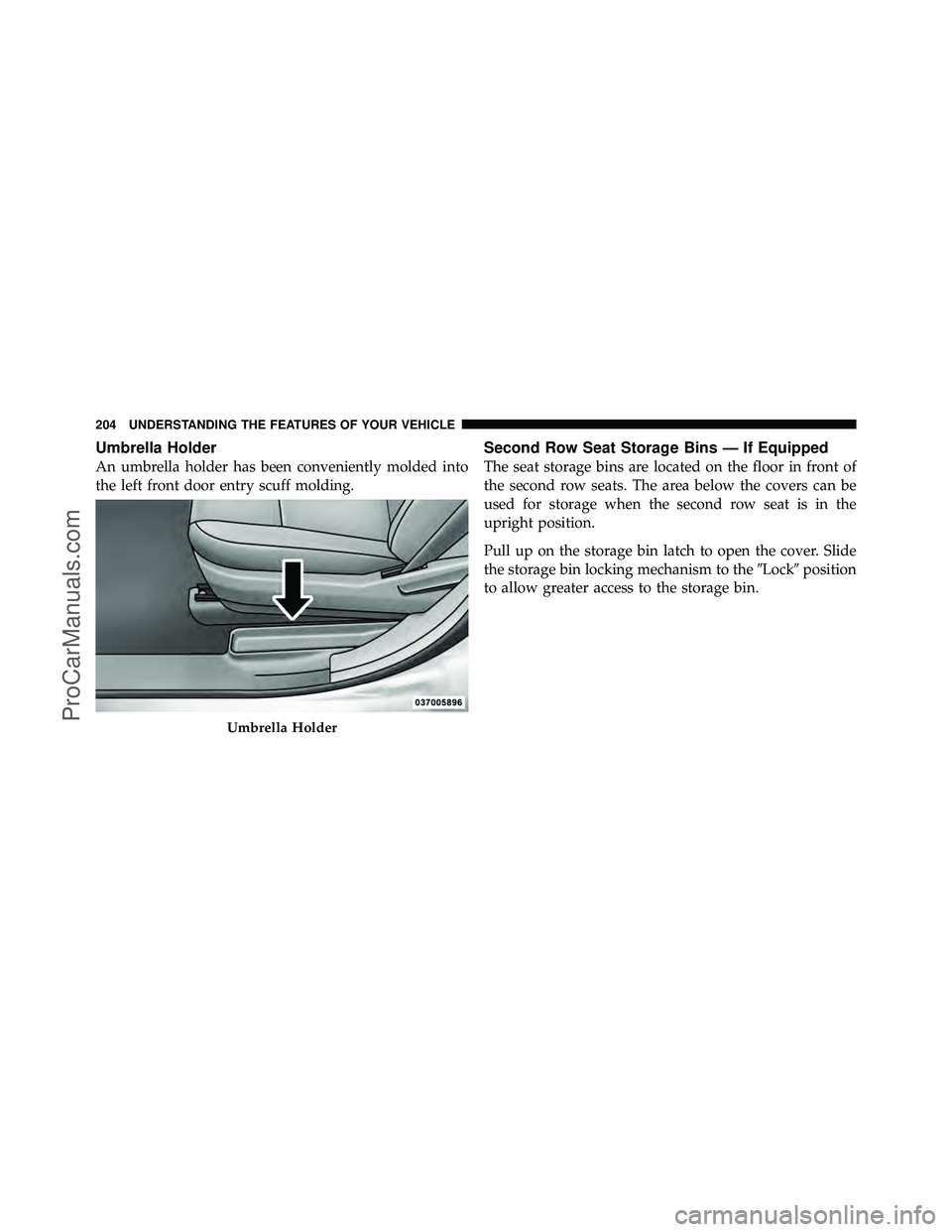 DODGE CARAVAN 2010  Owners Manual Umbrella Holder
An umbrella holder has been conveniently molded into
the left front door entry scuff molding.
Second Row Seat Storage Bins — If Equipped
The seat storage bins are located on the floo