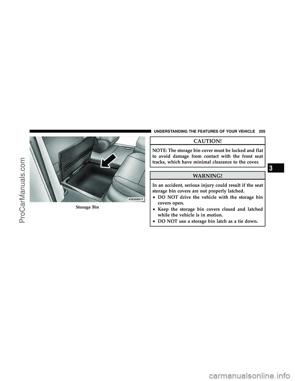 DODGE CARAVAN 2010  Owners Manual CAUTION!
NOTE: The storage bin cover must be locked and flat
to avoid damage from contact with the front seat
tracks, which have minimal clearance to the cover.
WARNING!
In an accident, serious injury