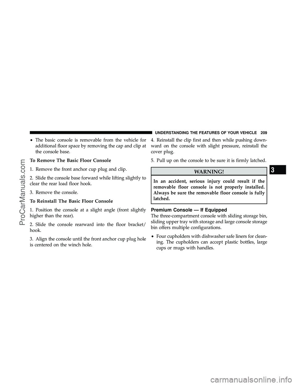 DODGE CARAVAN 2010  Owners Manual •The basic console is removable from the vehicle for
additional floor space by removing the cap and clip at
the console base.
To Remove The Basic Floor Console
1. Remove the front anchor cup plug an