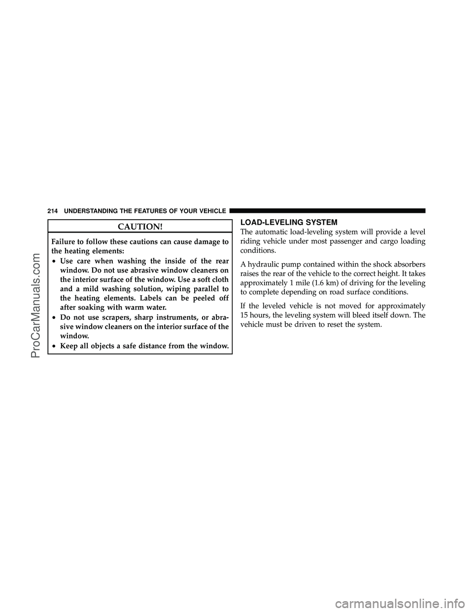 DODGE CARAVAN 2010 Owners Manual CAUTION!
Failure to follow these cautions can cause damage to
the heating elements:
•Use care when washing the inside of the rear
window. Do not use abrasive window cleaners on
the interior surface DODGE CARAVAN 2010 Owners Manual CAUTION!
Failure to follow these cautions can cause damage to
the heating elements:
•Use care when washing the inside of the rear
window. Do not use abrasive window cleaners on
the interior surface