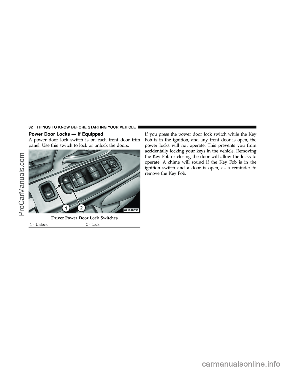 DODGE CARAVAN 2010  Owners Manual Power Door Locks — If Equipped
A power door lock switch is on each front door trim
panel. Use this switch to lock or unlock the doors.If you press the power door lock switch while the Key
Fob is in 