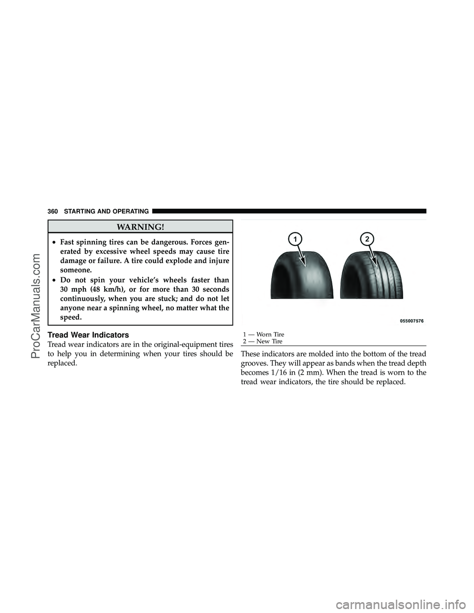 DODGE CARAVAN 2010  Owners Manual WARNING!
•Fast spinning tires can be dangerous. Forces gen-
erated by excessive wheel speeds may cause tire
damage or failure. A tire could explode and injure
someone.
•Do not spin your vehicle’