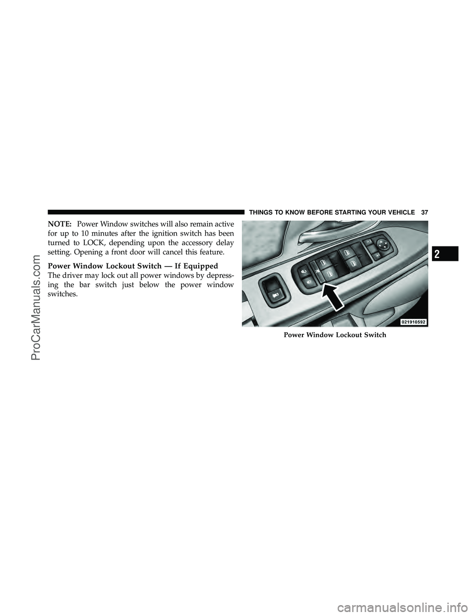 DODGE CARAVAN 2010  Owners Manual NOTE:Power Window switches will also remain active
for up to 10 minutes after the ignition switch has been
turned to LOCK, depending upon the accessory delay
setting. Opening a front door will cancel 
