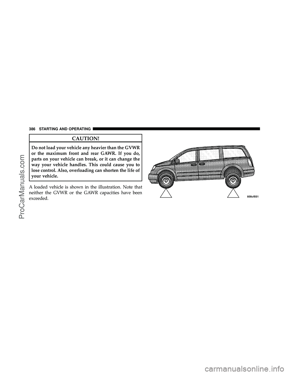 DODGE CARAVAN 2010  Owners Manual CAUTION!
Do not load your vehicle any heavier than the GVWR
or the maximum front and rear GAWR. If you do,
parts on your vehicle can break, or it can change the
way your vehicle handles. This could ca