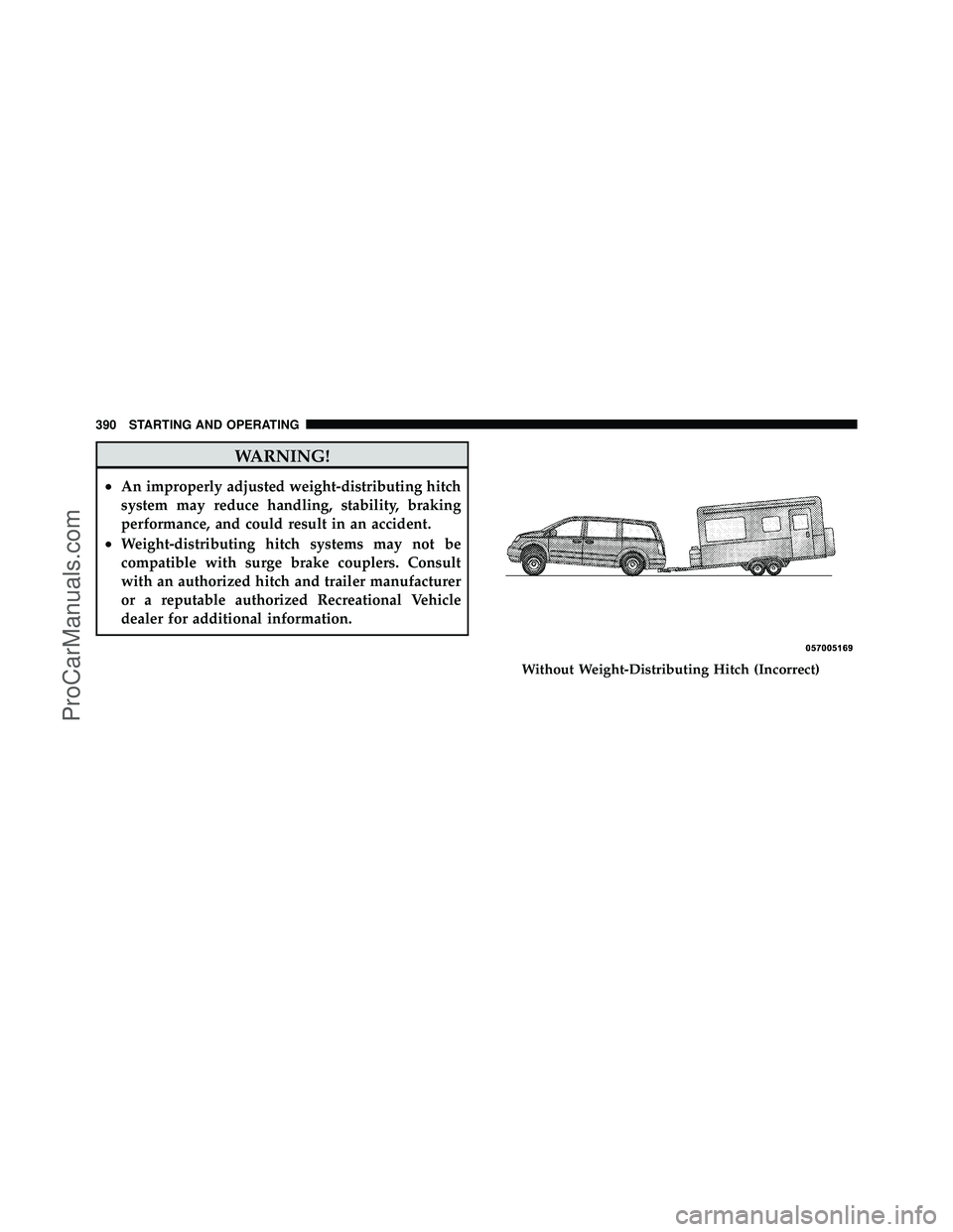 DODGE CARAVAN 2010  Owners Manual WARNING!
•An improperly adjusted weight-distributing hitch
system may reduce handling, stability, braking
performance, and could result in an accident.
•Weight-distributing hitch systems may not b