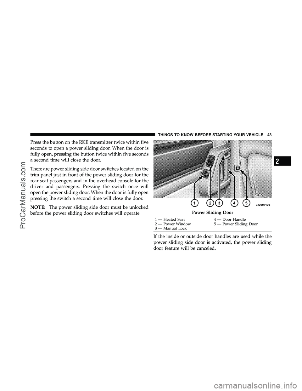 DODGE CARAVAN 2010  Owners Manual Press the button on the RKE transmitter twice within five
seconds to open a power sliding door. When the door is
fully open, pressing the button twice within five seconds
a second time will close the 