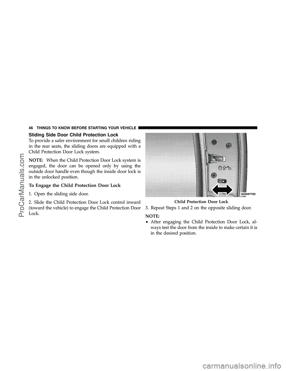DODGE CARAVAN 2010  Owners Manual Sliding Side Door Child Protection Lock
To provide a safer environment for small children riding
in the rear seats, the sliding doors are equipped with a
Child Protection Door Lock system.
NOTE:When t