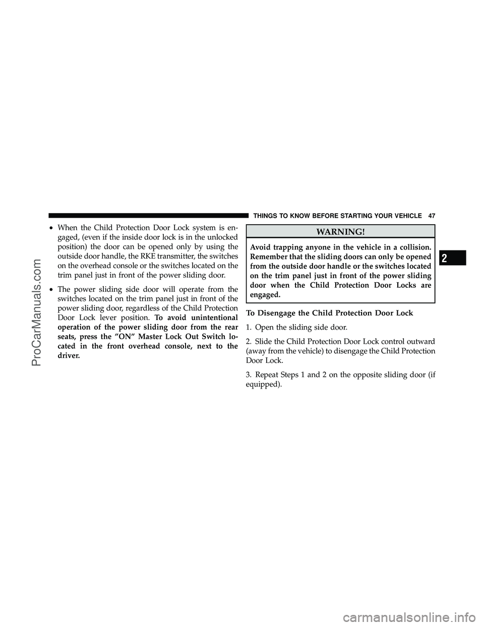 DODGE CARAVAN 2010  Owners Manual •When the Child Protection Door Lock system is en-
gaged, (even if the inside door lock is in the unlocked
position) the door can be opened only by using the
outside door handle, the RKE transmitter