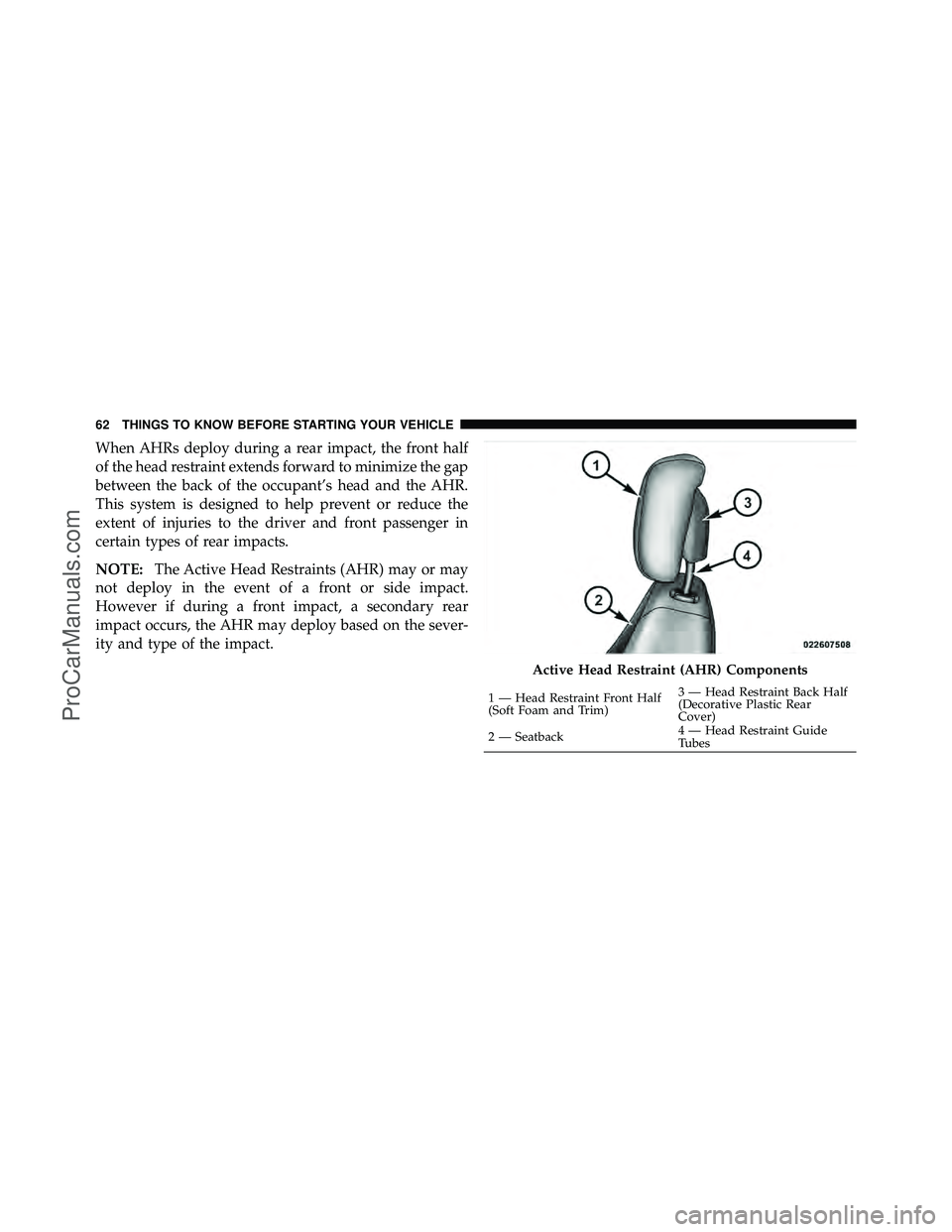 DODGE CARAVAN 2010  Owners Manual When AHRs deploy during a rear impact, the front half
of the head restraint extends forward to minimize the gap
between the back of the occupant’s head and the AHR.
This system is designed to help p