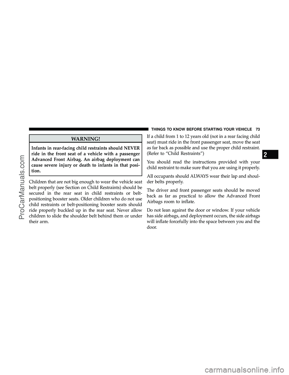 DODGE CARAVAN 2010  Owners Manual WARNING!
Infants in rear-facing child restraints should NEVER
ride in the front seat of a vehicle with a passenger
Advanced Front Airbag. An airbag deployment can
cause severe injury or death to infan
