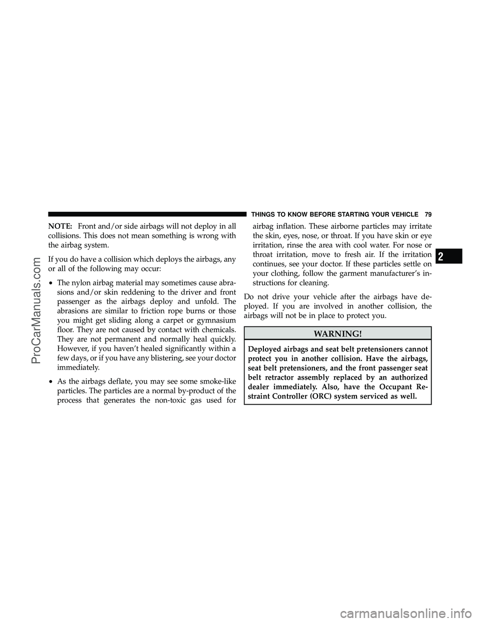DODGE CARAVAN 2010 Owners Manual NOTE:Front and/or side airbags will not deploy in all
collisions. This does not mean something is wrong with
the airbag system.
If you do have a collision which deploys the airbags, any
or all of the DODGE CARAVAN 2010 Owners Manual NOTE:Front and/or side airbags will not deploy in all
collisions. This does not mean something is wrong with
the airbag system.
If you do have a collision which deploys the airbags, any
or all of the