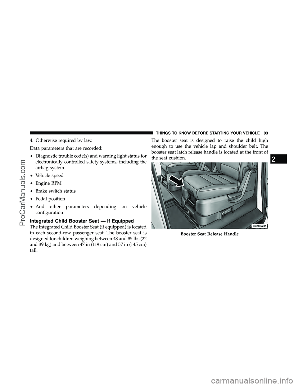 DODGE CARAVAN 2010  Owners Manual 4. Otherwise required by law.
Data parameters that are recorded:
•Diagnostic trouble code(s) and warning light status for
electronically-controlled safety systems, including the
airbag system
•Veh