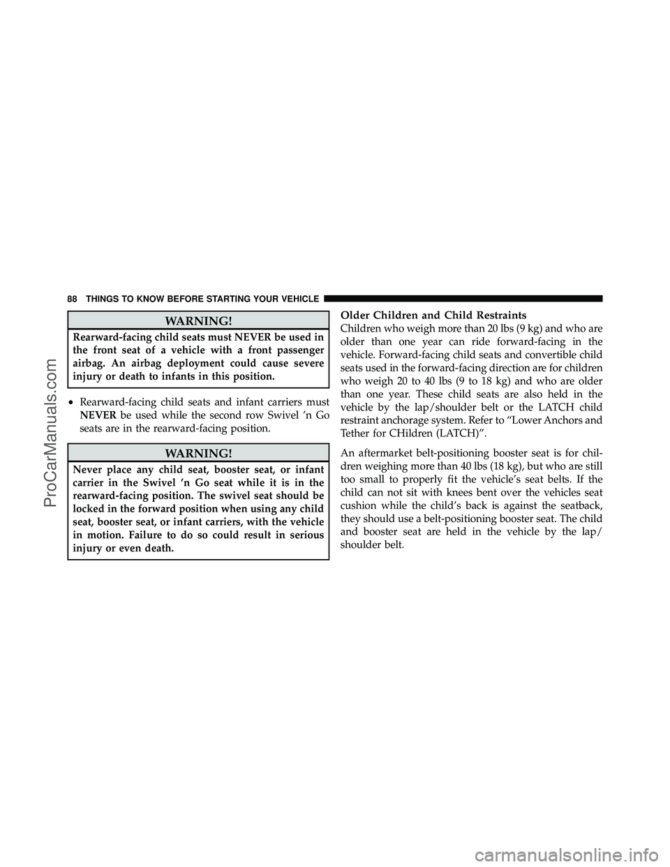 DODGE CARAVAN 2010  Owners Manual WARNING!
Rearward-facing child seats must NEVER be used in
the front seat of a vehicle with a front passenger
airbag. An airbag deployment could cause severe
injury or death to infants in this positio