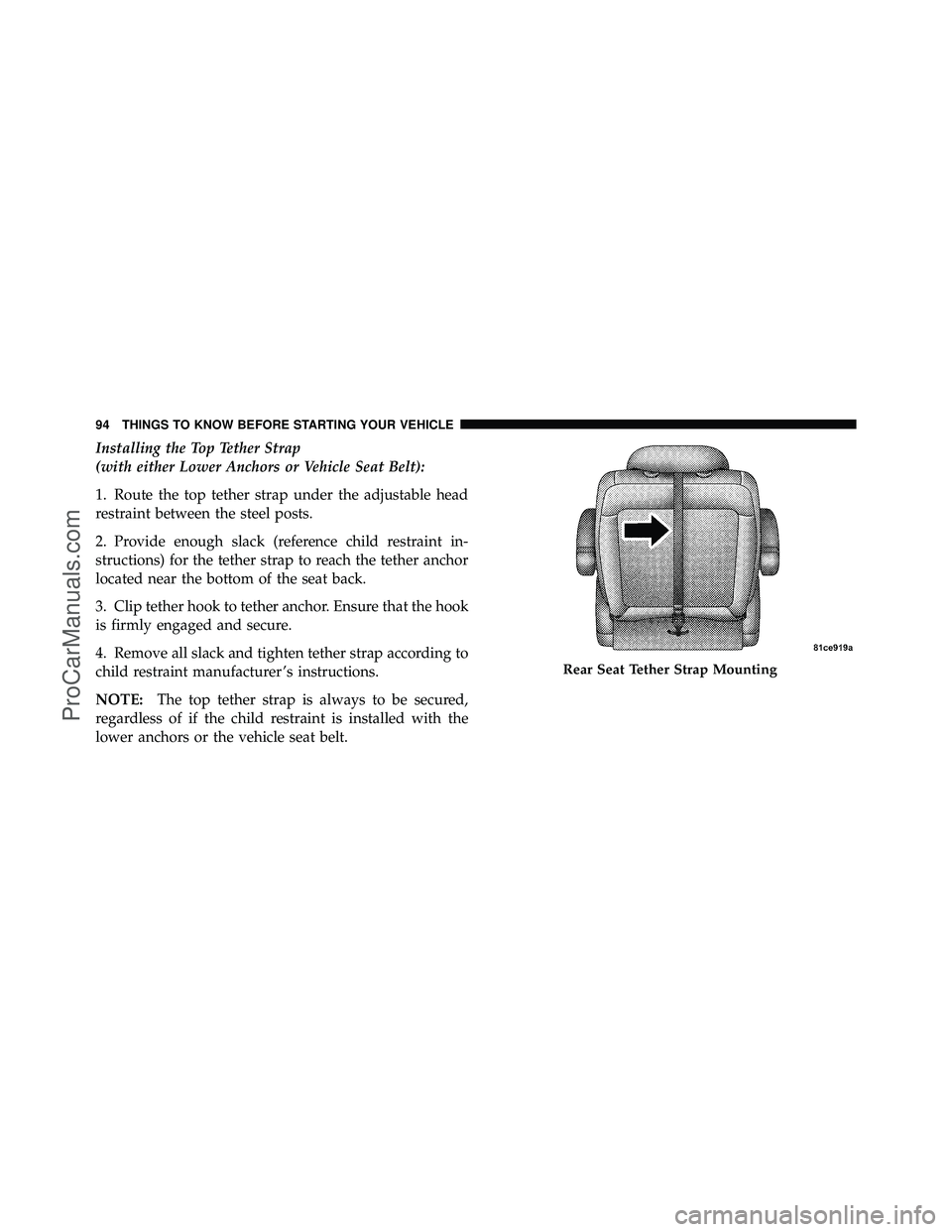 DODGE CARAVAN 2010  Owners Manual Installing the Top Tether Strap
(with either Lower Anchors or Vehicle Seat Belt):
1. Route the top tether strap under the adjustable head
restraint between the steel posts.
2. Provide enough slack (re