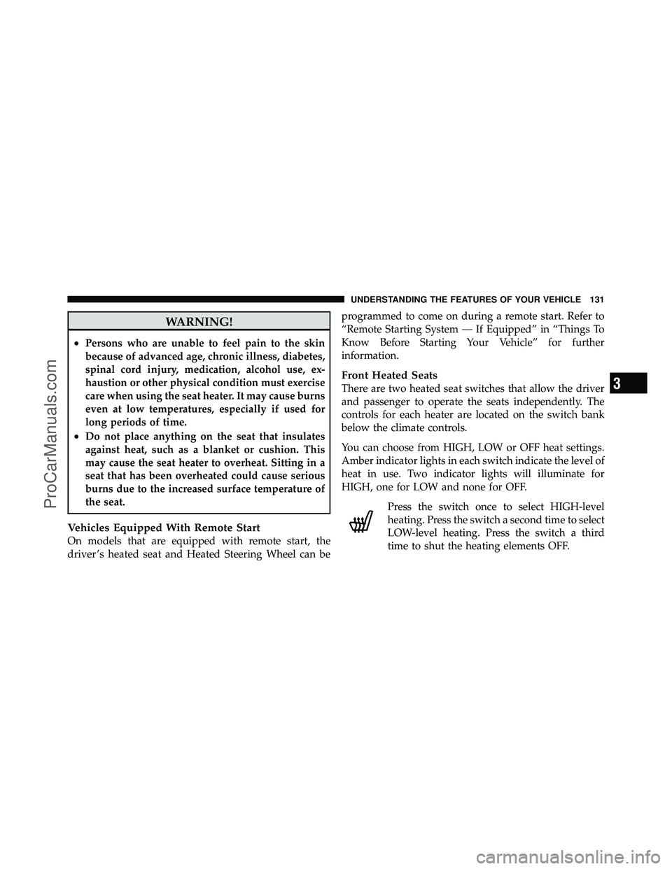 DODGE CARAVAN 2011  Owners Manual WARNING!
•Persons who are unable to feel pain to the skin
because of advanced age, chronic illness, diabetes,
spinal cord injury, medication, alcohol use, ex-
haustion or other physical condition mu