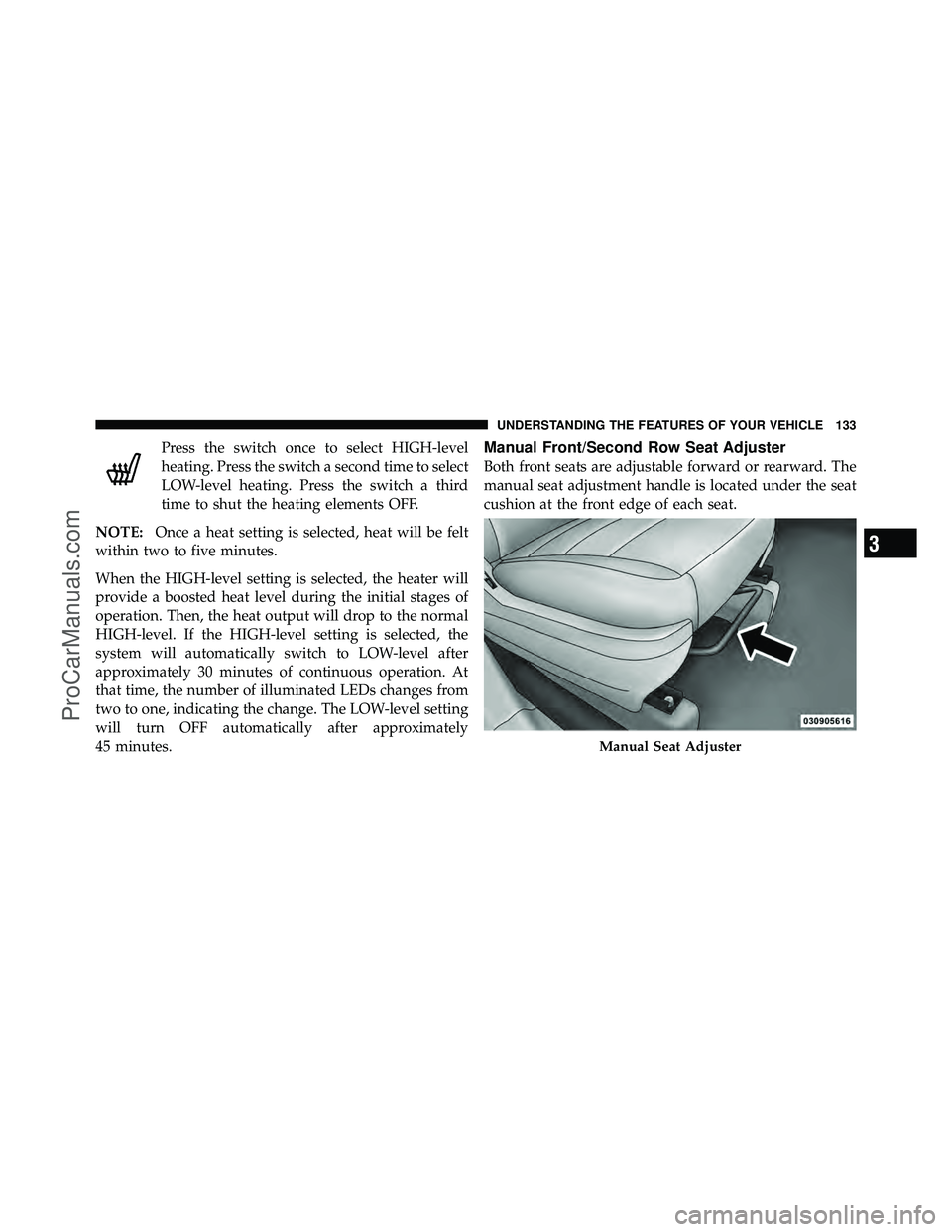 DODGE CARAVAN 2011  Owners Manual Press the switch once to select HIGH-level
heating. Press the switch a second time to select
LOW-level heating. Press the switch a third
time to shut the heating elements OFF.
NOTE: Once a heat settin