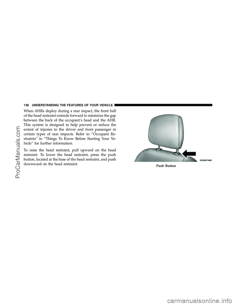 DODGE CARAVAN 2011  Owners Manual When AHRs deploy during a rear impact, the front half
of the head restraint extends forward to minimize the gap
between the back of the occupant’s head and the AHR.
This system is designed to help p